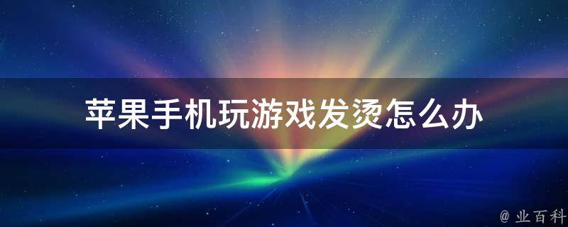 手机游戏时间长了发热严重_游戏发烧手机_玩游戏手机发热会影响寿命吗