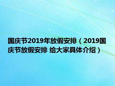 国庆放假安排2019-2019 年国庆放假安排：七天长假，你